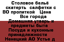 Столовое бельё, скатерть, салфетки с ВО пропиткой › Цена ­ 100 - Все города Домашняя утварь и предметы быта » Посуда и кухонные принадлежности   . Ненецкий АО,Устье д.